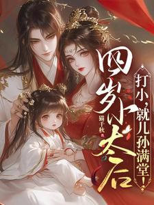 四岁小太后打小就儿孙满堂短剧皇后 四岁小太后打小就儿孙满堂短剧皇后