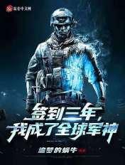 签到三年成为全球特种兵 签到三年成为全球特种兵