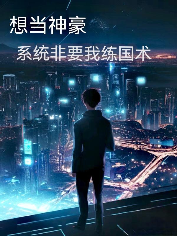 想当神豪,系统非要我练国术 想当神豪,系统非要我练国术